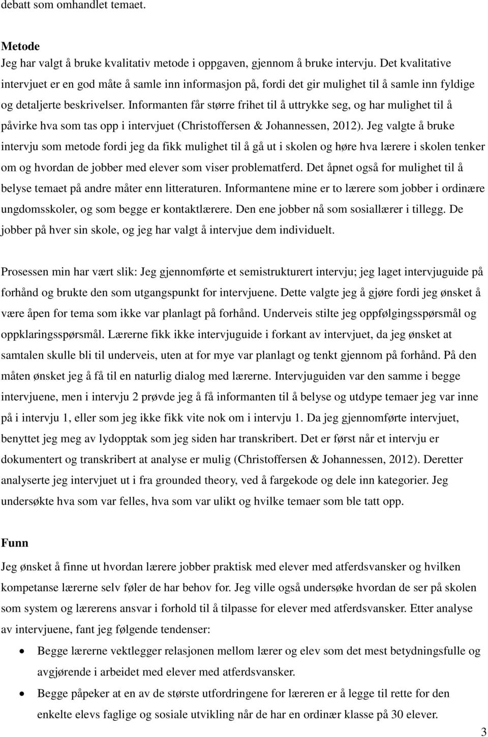 Informanten får større frihet til å uttrykke seg, og har mulighet til å påvirke hva som tas opp i intervjuet (Christoffersen & Johannessen, 2012).