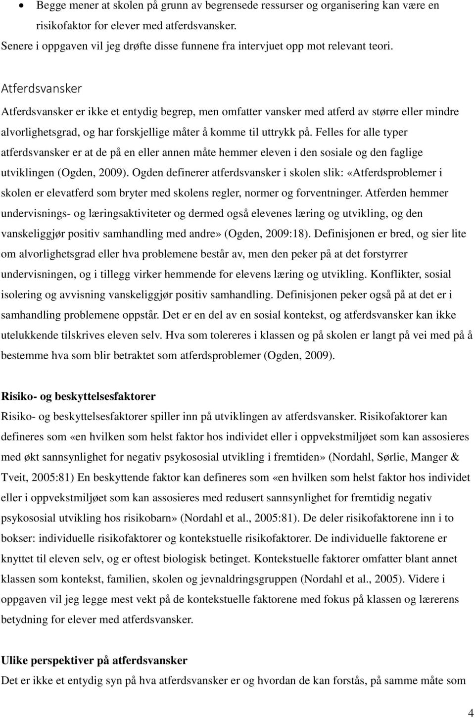 Atferdsvansker Atferdsvansker er ikke et entydig begrep, men omfatter vansker med atferd av større eller mindre alvorlighetsgrad, og har forskjellige måter å komme til uttrykk på.