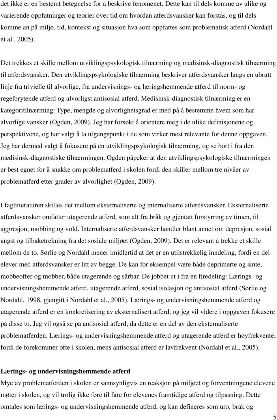 problematisk atferd (Nordahl et al., 2005). Det trekkes et skille mellom utviklingspsykologisk tilnærming og medisinsk-diagnostisk tilnærming til atferdsvansker.