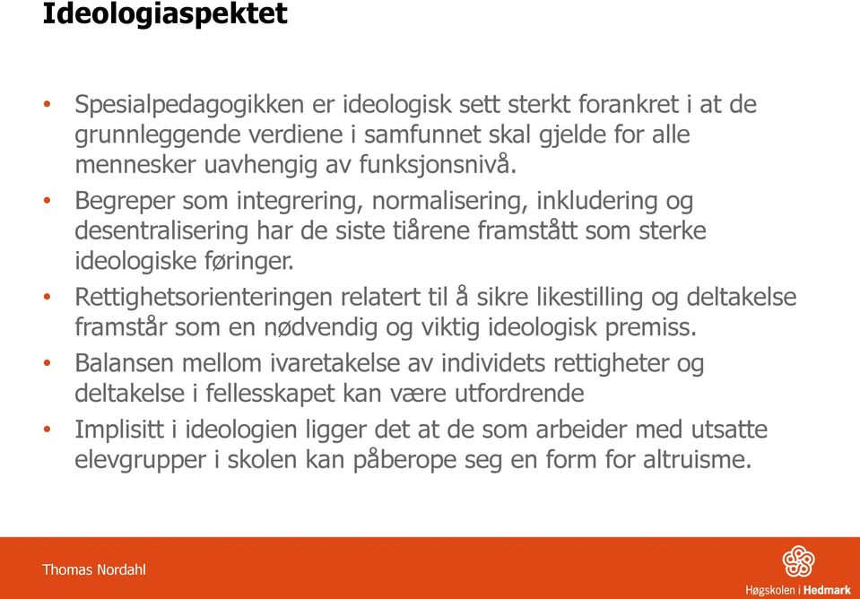 Rettighetsorienteringen relatert til å sikre likestilling og deltakelse framstår som en nødvendig og viktig ideologisk premiss.