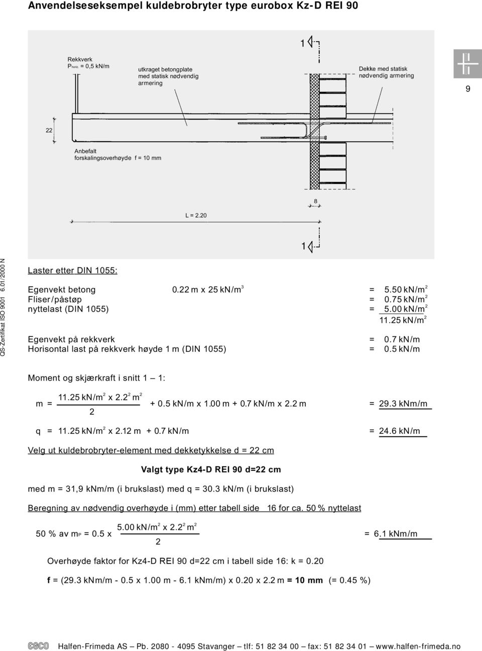 22 m x 25 kn/m 3 = 5.50kN/m 2 Fliser/påstøp = 0.75kN/m 2 nyttelast (DIN 1055) = 5.00 kn/m 2 11.25 kn/m 2 Egenvekt på rekkverk = 0.7 kn/m Horisontal last på rekkverk høyde 1 m (DIN 1055) = 0.