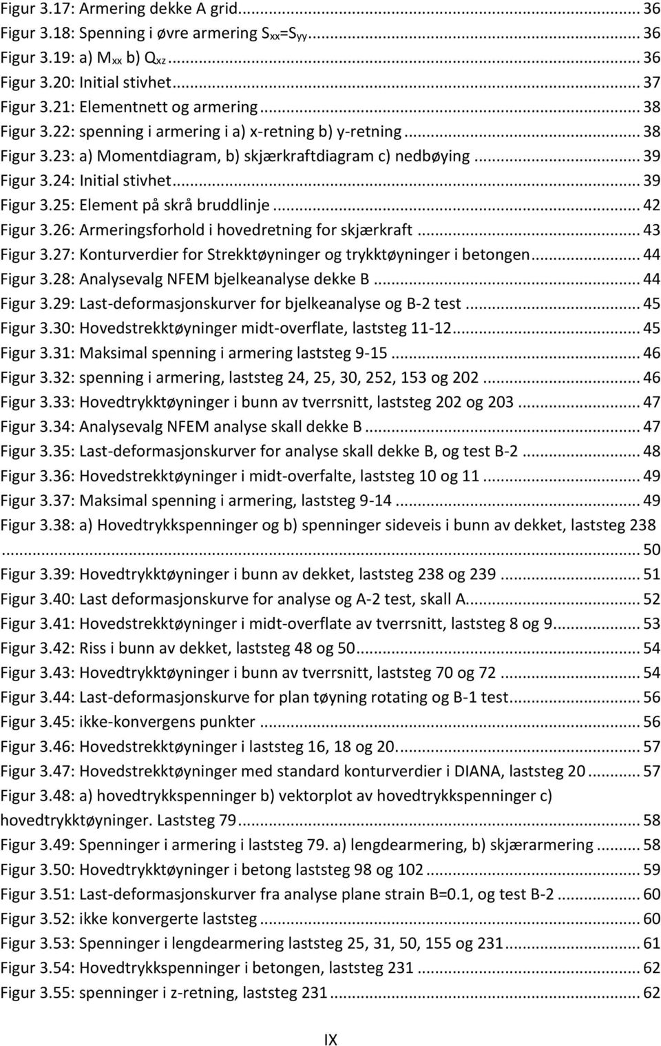 .. 42 Figur 3.26: Armeringsforhold i hovedretning for skjærkraft... 43 Figur 3.27: Konturverdier for Strekktøyninger og trykktøyninger i betongen... 44 Figur 3.