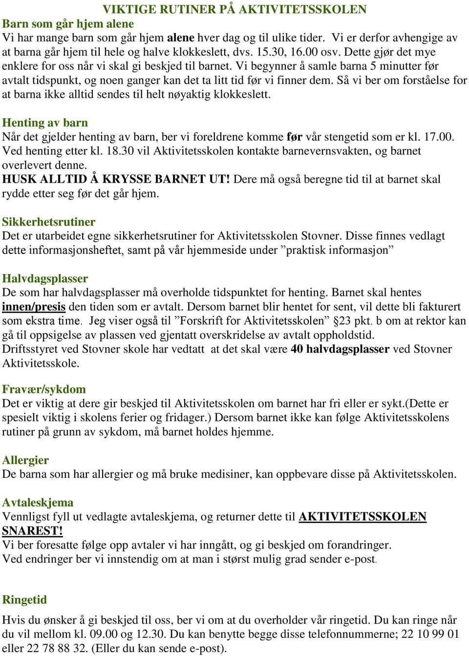 Vi begynner å samle barna 5 minutter før avtalt tidspunkt, og noen ganger kan det ta litt tid før vi finner dem. Så vi ber om forståelse for at barna ikke alltid sendes til helt nøyaktig klokkeslett.