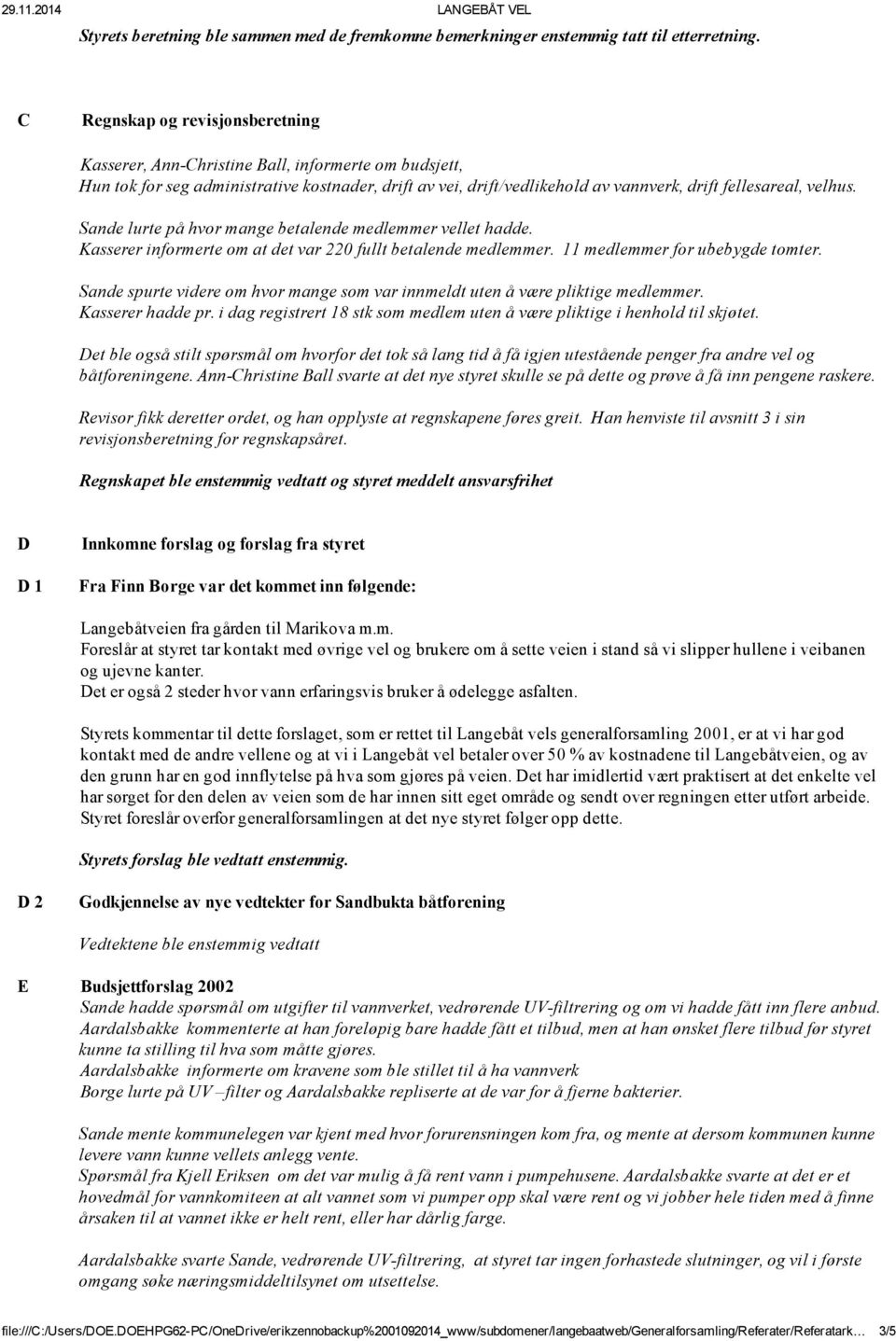 Sande lurte på hvor mange betalende medlemmer vellet hadde. Kasserer informerte om at det var 220 fullt betalende medlemmer. 11 medlemmer for ubebygde tomter.