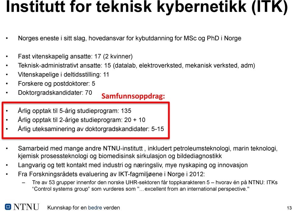 Samfunnsoppdrag: Årlig opptak til 2-årige studieprogram: 20 + 10 Årlig uteksaminering av doktorgradskandidater: 5-15 Samarbeid med mange andre NTNU-institutt, inkludert petroleumsteknologi, marin