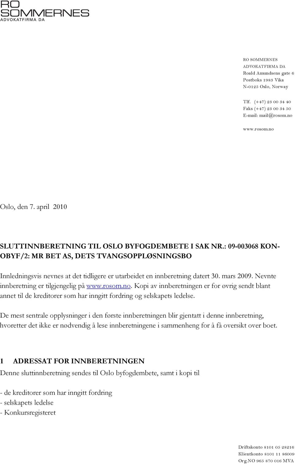 mars 2009. Nevnte innberetning er tilgjengelig på www.rosom.no. Kopi av innberetningen er for øvrig sendt blant annet til de kreditorer som har inngitt fordring og selskapets ledelse.