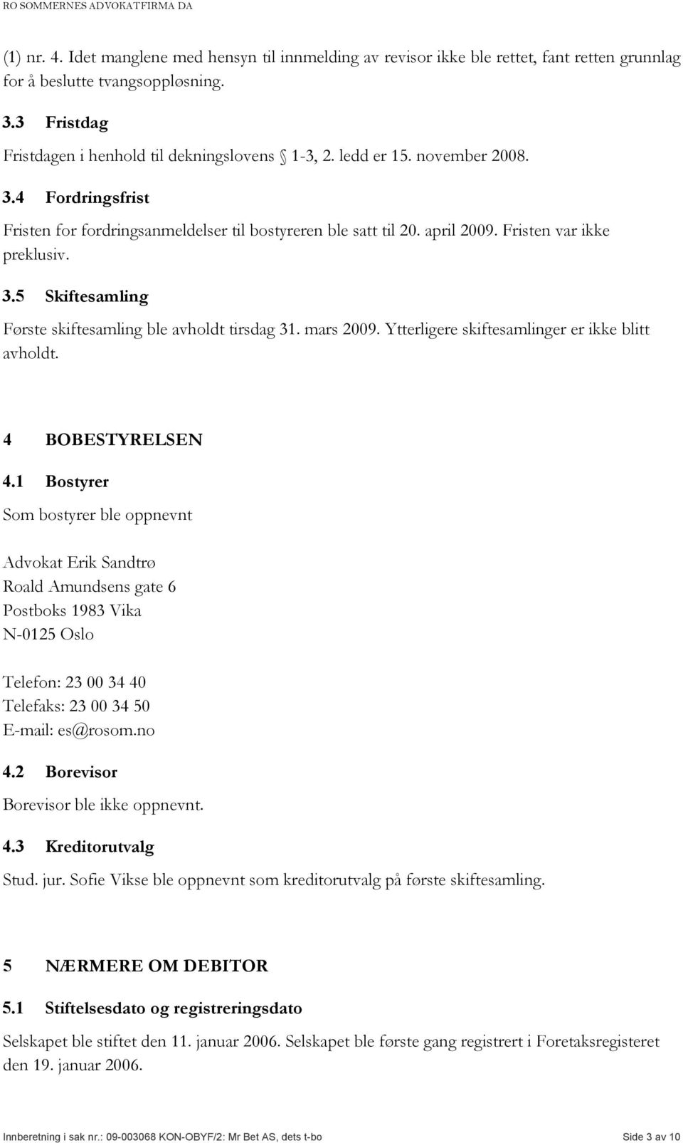 mars 2009. Ytterligere skiftesamlinger er ikke blitt avholdt. 4 BOBESTYRELSEN 4.