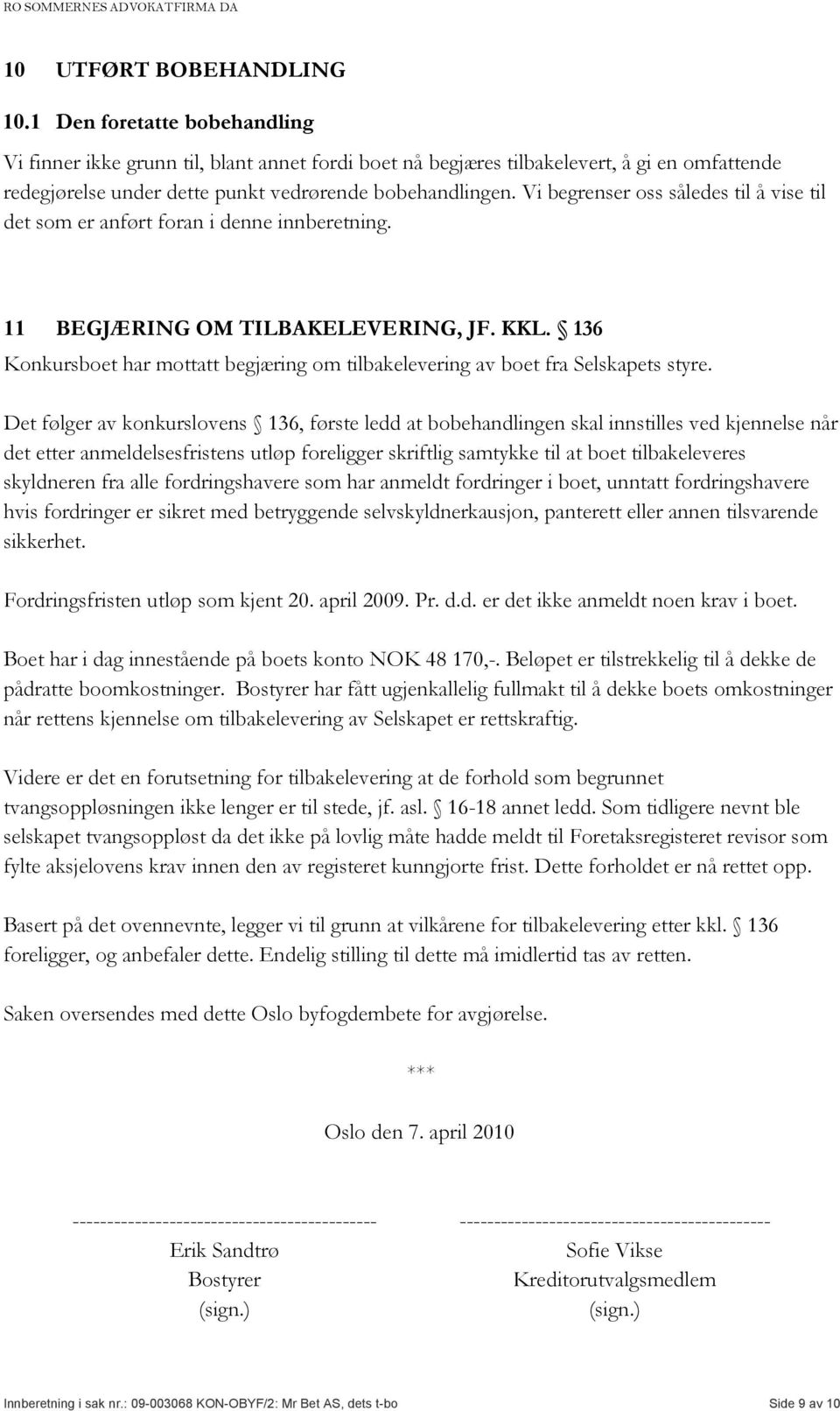 Vi begrenser oss således til å vise til det som er anført foran i denne innberetning. 11 BEGJÆRING OM TILBAKELEVERING, JF. KKL.