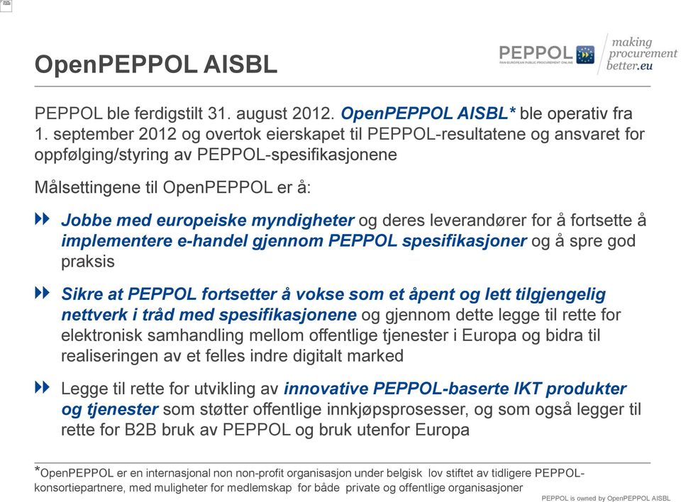 leverandører for å fortsette å implementere e-handel gjennom PEPPOL spesifikasjoner og å spre god praksis Sikre at PEPPOL fortsetter å vokse som et åpent og lett tilgjengelig nettverk i tråd med