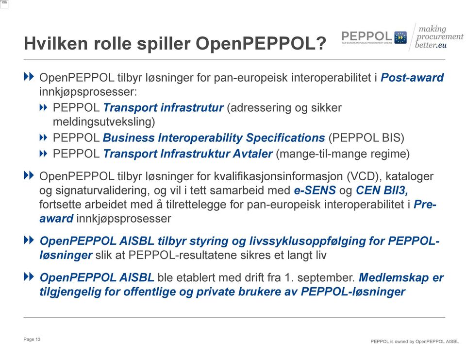 Interoperability Specifications (PEPPOL BIS) PEPPOL Transport Infrastruktur Avtaler (mange-til-mange regime) OpenPEPPOL tilbyr løsninger for kvalifikasjonsinformasjon (VCD), kataloger og