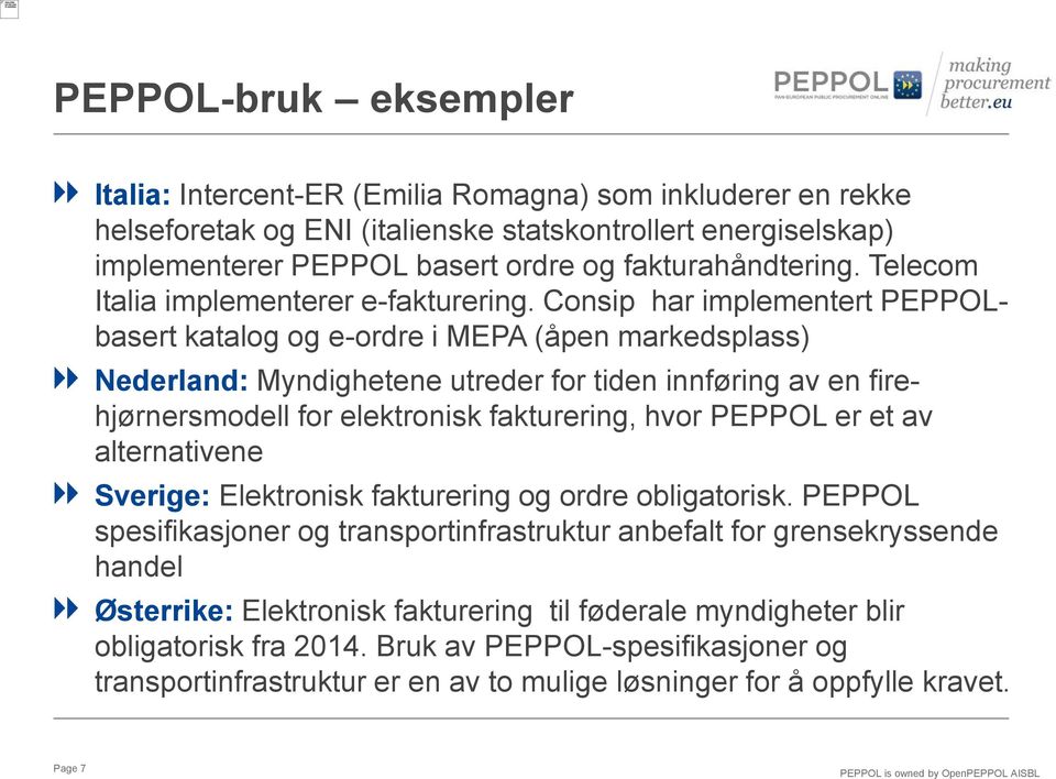 Consip har implementert PEPPOLbasert katalog og e-ordre i MEPA (åpen markedsplass) Nederland: Myndighetene utreder for tiden innføring av en firehjørnersmodell for elektronisk fakturering, hvor