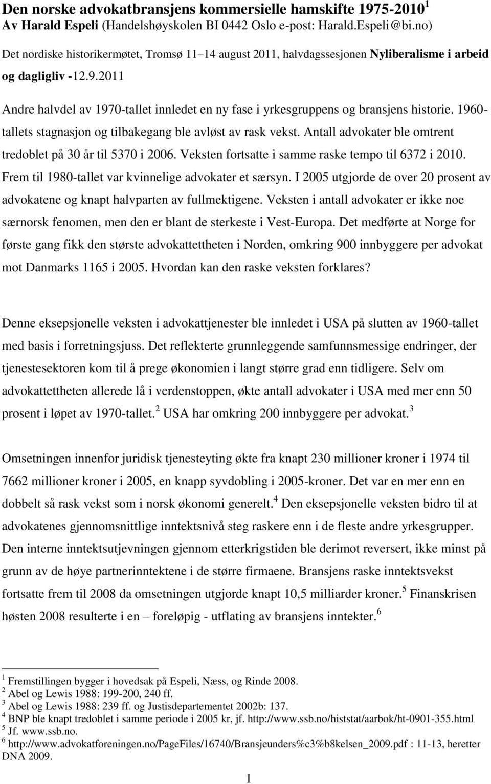 2011 Andre halvdel av 1970-tallet innledet en ny fase i yrkesgruppens og bransjens historie. 1960- tallets stagnasjon og tilbakegang ble avløst av rask vekst.