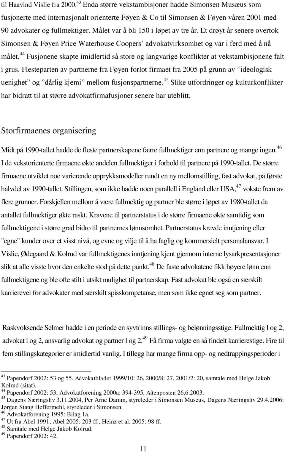 Målet var å bli 150 i løpet av tre år. Et drøyt år senere overtok Simonsen & Føyen Price Waterhouse Coopers advokatvirksomhet og var i ferd med å nå målet.