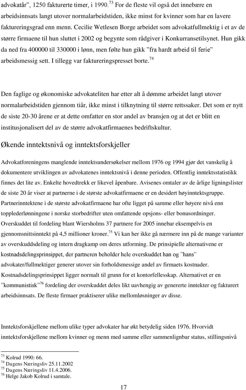 Hun gikk da ned fra 400000 til 330000 i lønn, men følte hun gikk fra hardt arbeid til ferie arbeidsmessig sett. I tillegg var faktureringspresset borte.