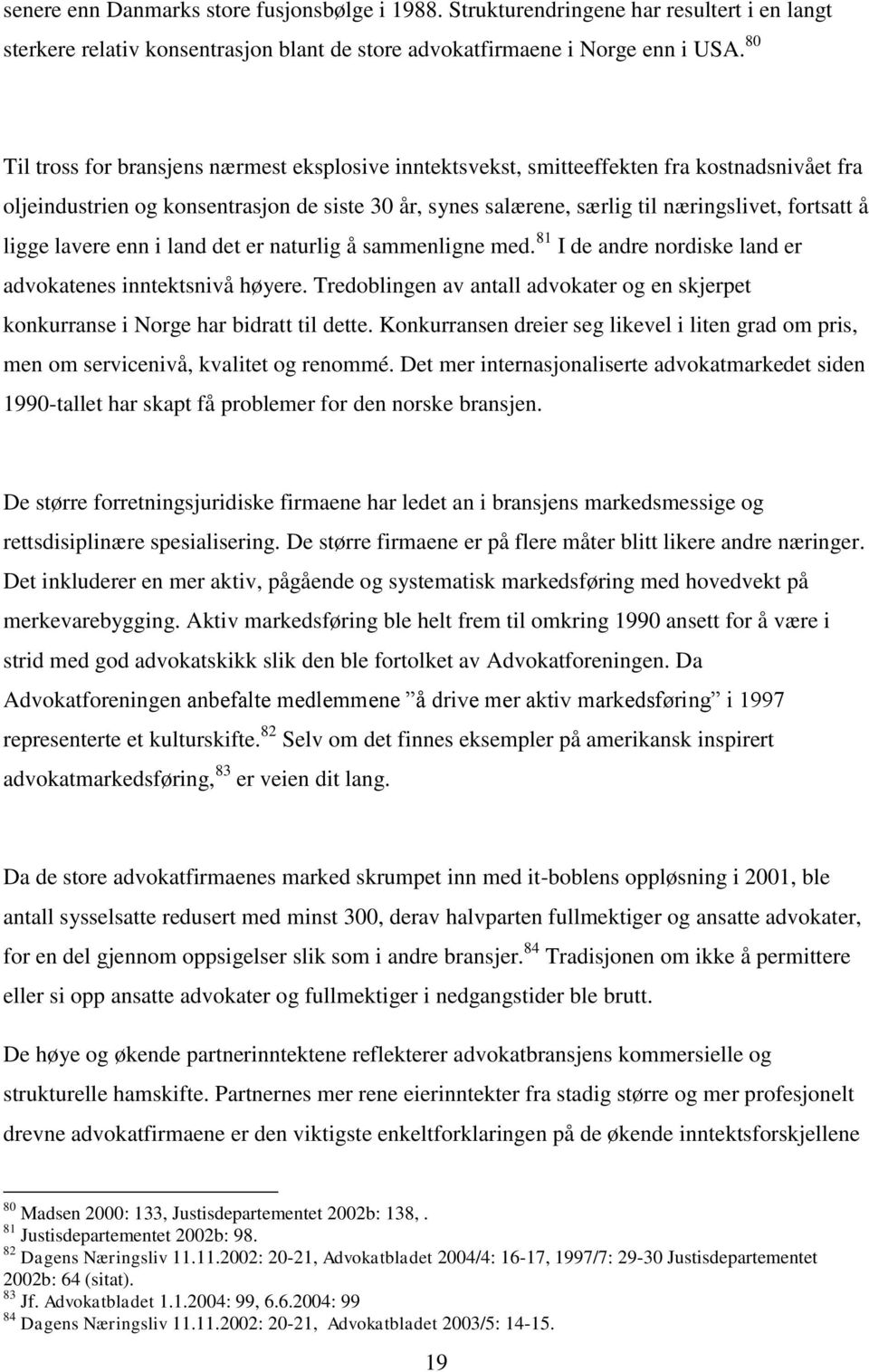 ligge lavere enn i land det er naturlig å sammenligne med. 81 I de andre nordiske land er advokatenes inntektsnivå høyere.