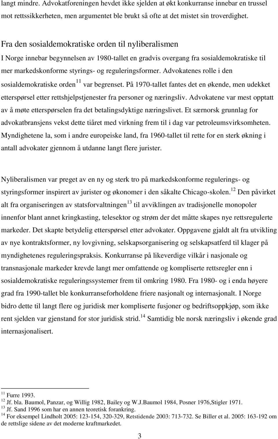 Advokatenes rolle i den sosialdemokratiske orden 11 var begrenset. På 1970-tallet fantes det en økende, men udekket etterspørsel etter rettshjelpstjenester fra personer og næringsliv.