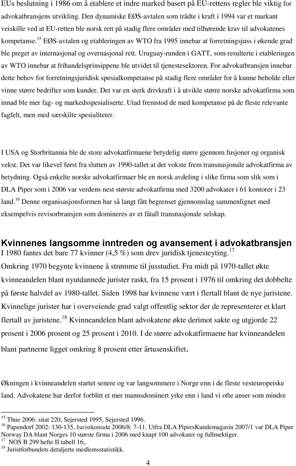 15 EØS-avtalen og etableringen av WTO fra 1995 innebar at forretningsjuss i økende grad ble preget av internasjonal og overnasjonal rett.