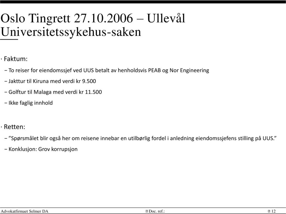 PEAB og Nor Engineering Jakttur til Kiruna med verdi kr 9.500 Golftur til Malaga med verdi kr 11.