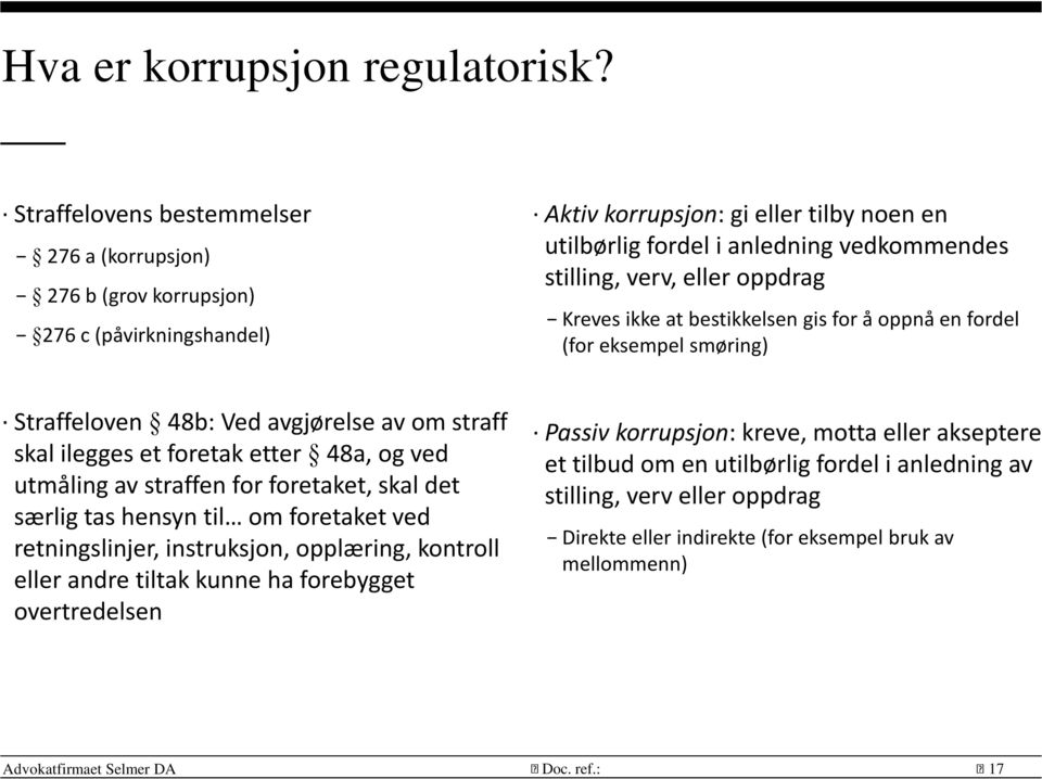 eller oppdrag Kreves ikke at bestikkelsen gis for å oppnå en fordel (for eksempel smøring) Straffeloven 48b: Ved avgjørelse av om straff skal ilegges et foretak etter 48a, og ved utmåling av straffen