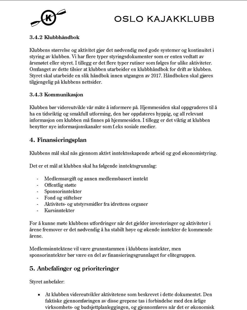 Omfanget av dette tilsier at klubben utarbeider en klubbhåndbok for drift av klubben. Styret skal utarbeide en slik håndbok innen utgangen av 2017.