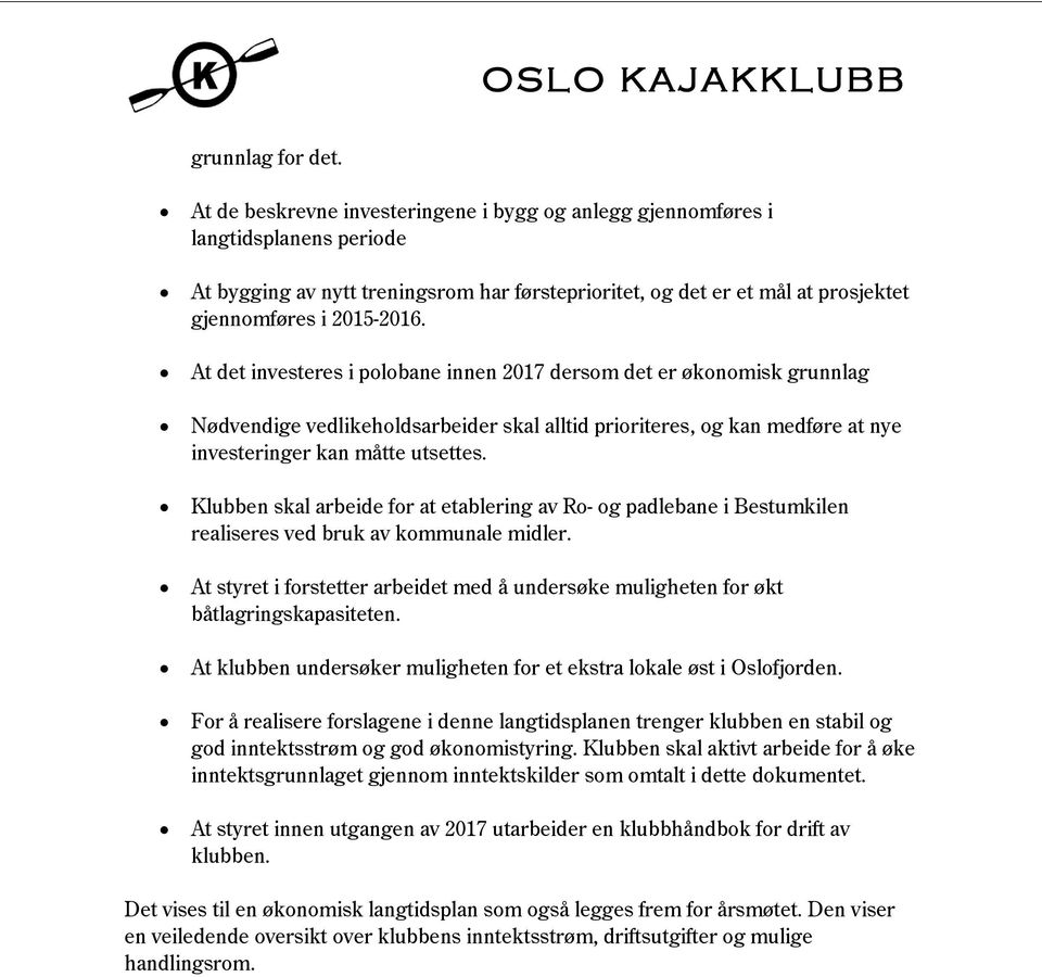 At det investeres i polobane innen 2017 dersom det er økonomisk grunnlag Nødvendige vedlikeholdsarbeider skal alltid prioriteres, og kan medføre at nye investeringer kan måtte utsettes.