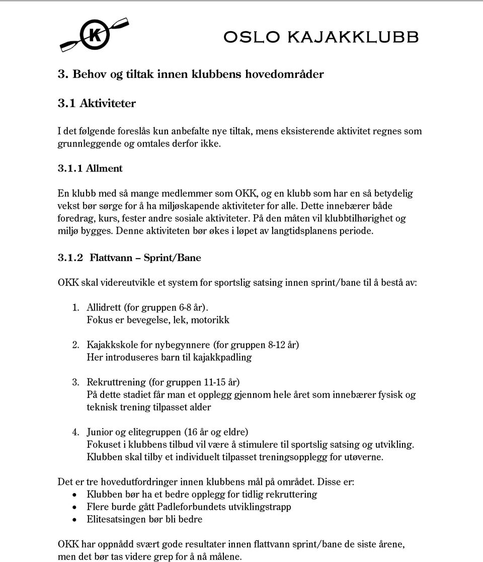 2 Flattvann Sprint/Bane OKK skal videreutvikle et system for sportslig satsing innen sprint/bane til å bestå av: 1. Allidrett (for gruppen 6-8 år). Fokus er bevegelse, lek, motorikk 2.