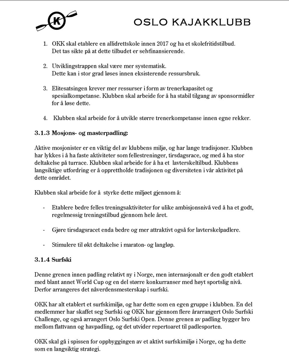 Klubben skal arbeide for å ha stabil tilgang av sponsormidler for å løse dette. 4. Klubben skal arbeide for å utvikle større trenerkompetanse innen egne rekker. 3.1.