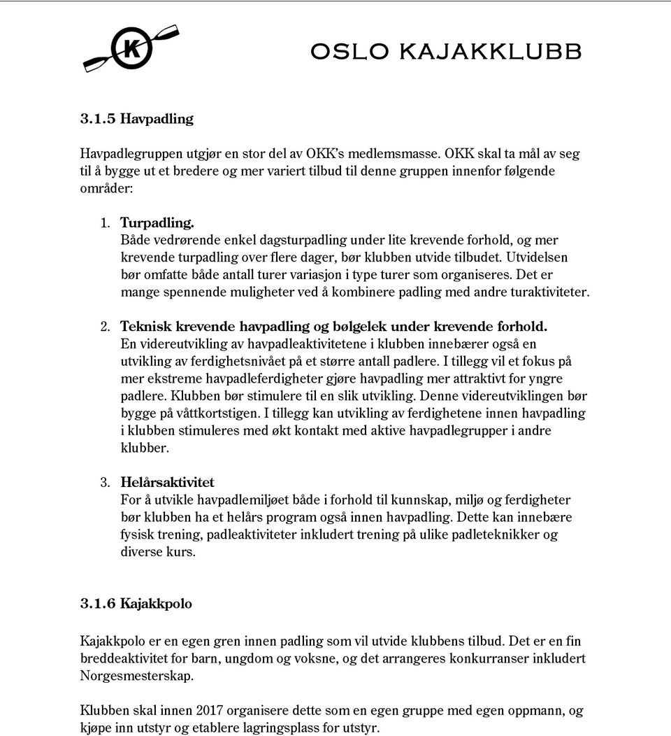 Utvidelsen bør omfatte både antall turer variasjon i type turer som organiseres. Det er mange spennende muligheter ved å kombinere padling med andre turaktiviteter. 2.