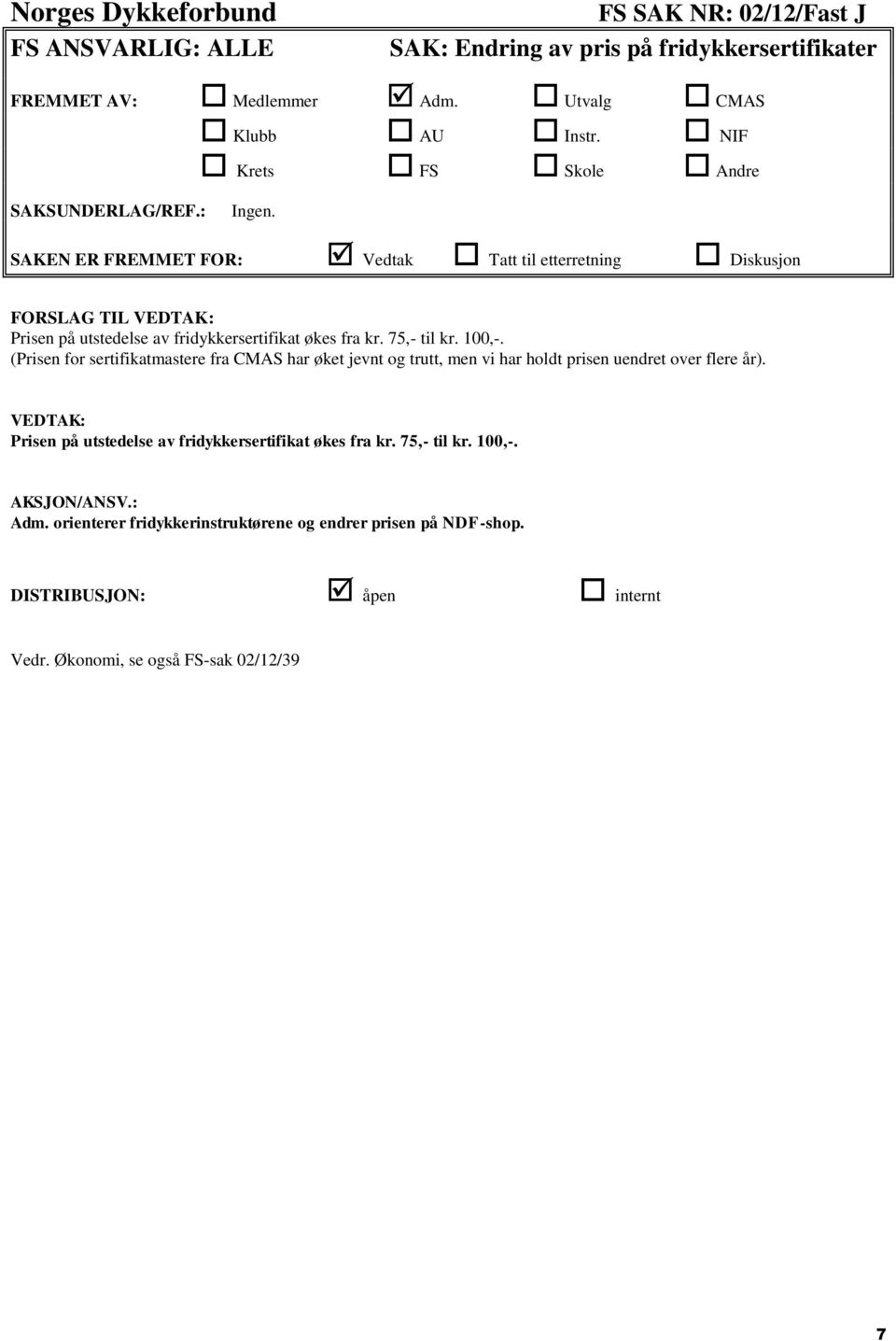 SAKEN ER FREMMET FOR: Vedtak Tatt til etterretning Diskusjon FORSLAG TIL VEDTAK: Prisen på utstedelse av fridykkersertifikat økes fra kr. 75,- til kr. 100,-.