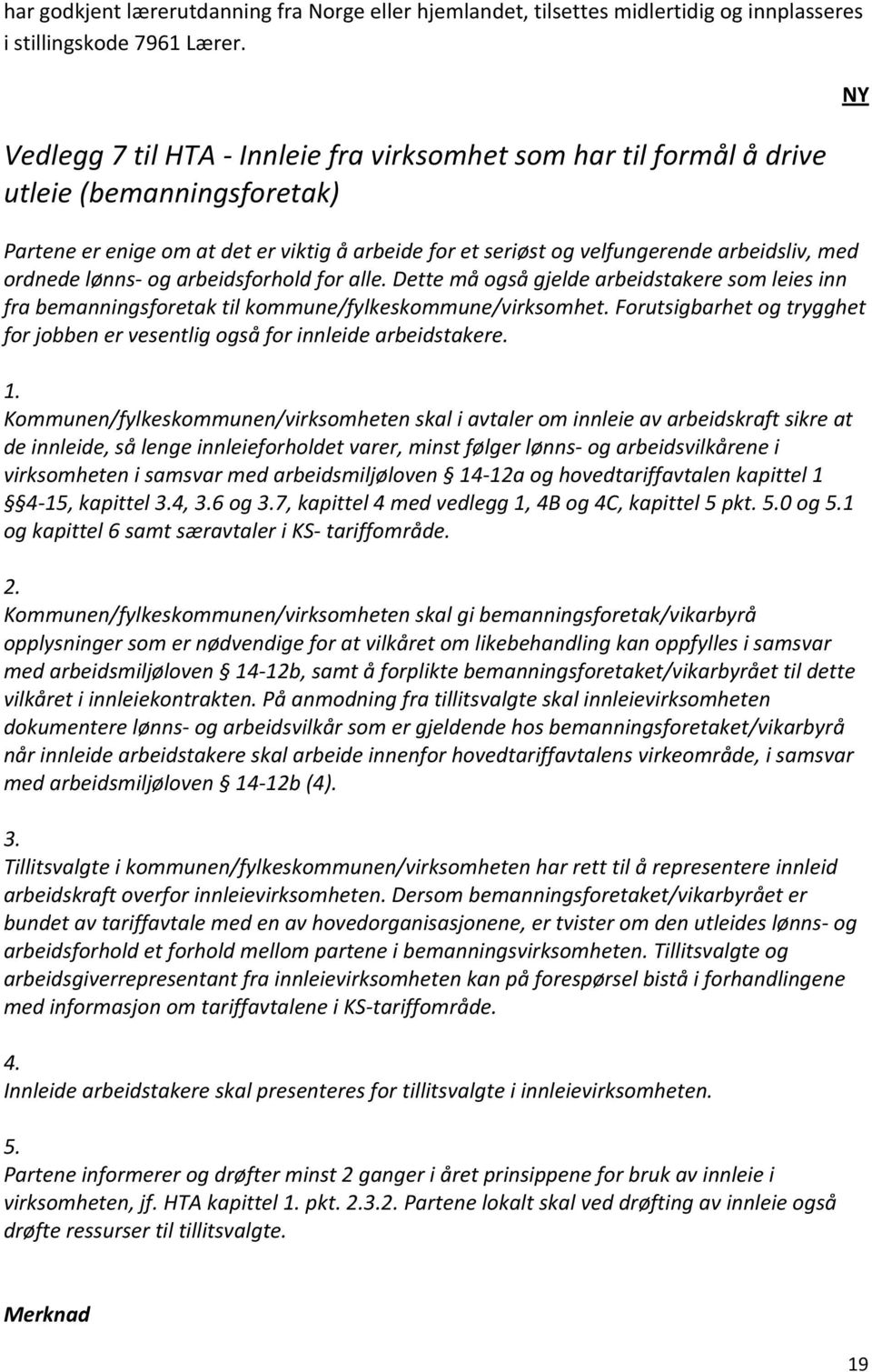 lønns- og arbeidsforhold for alle. Dette må også gjelde arbeidstakere som leies inn fra bemanningsforetak til kommune/fylkeskommune/virksomhet.