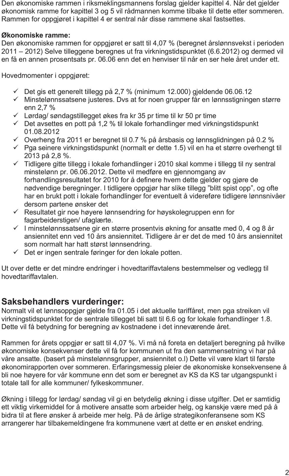 Økonomiske ramme: Den økonomiske rammen for oppgjøret er satt til 4,07 % (beregnet årslønnsvekst i perioden 2011 2012) Selve tilleggene beregnes ut fra virkningstidspunktet (6.