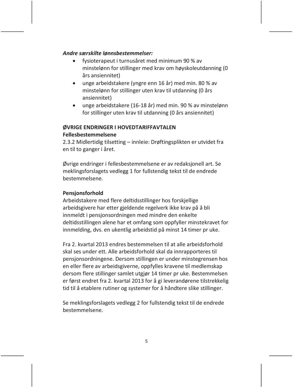 90 % av minstelønn for stillinger uten krav til utdanning (0 års ansiennitet) ØVRIGE ENDRINGER I HOVEDTARIFFAVTALEN Fellesbestemmelsene 2.3.