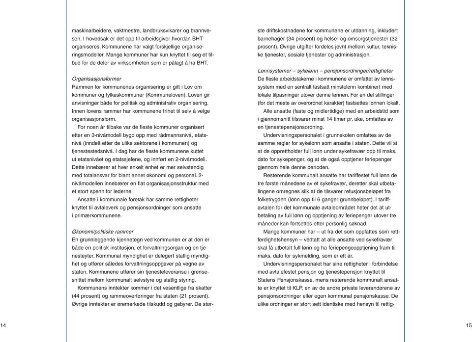 Organisasjonsformer Rammen for kommunenes organisering er gitt i Lov om kommuner og fylkeskommuner (Kommuneloven). Loven gir anvisninger både for politisk og administrativ organisering.