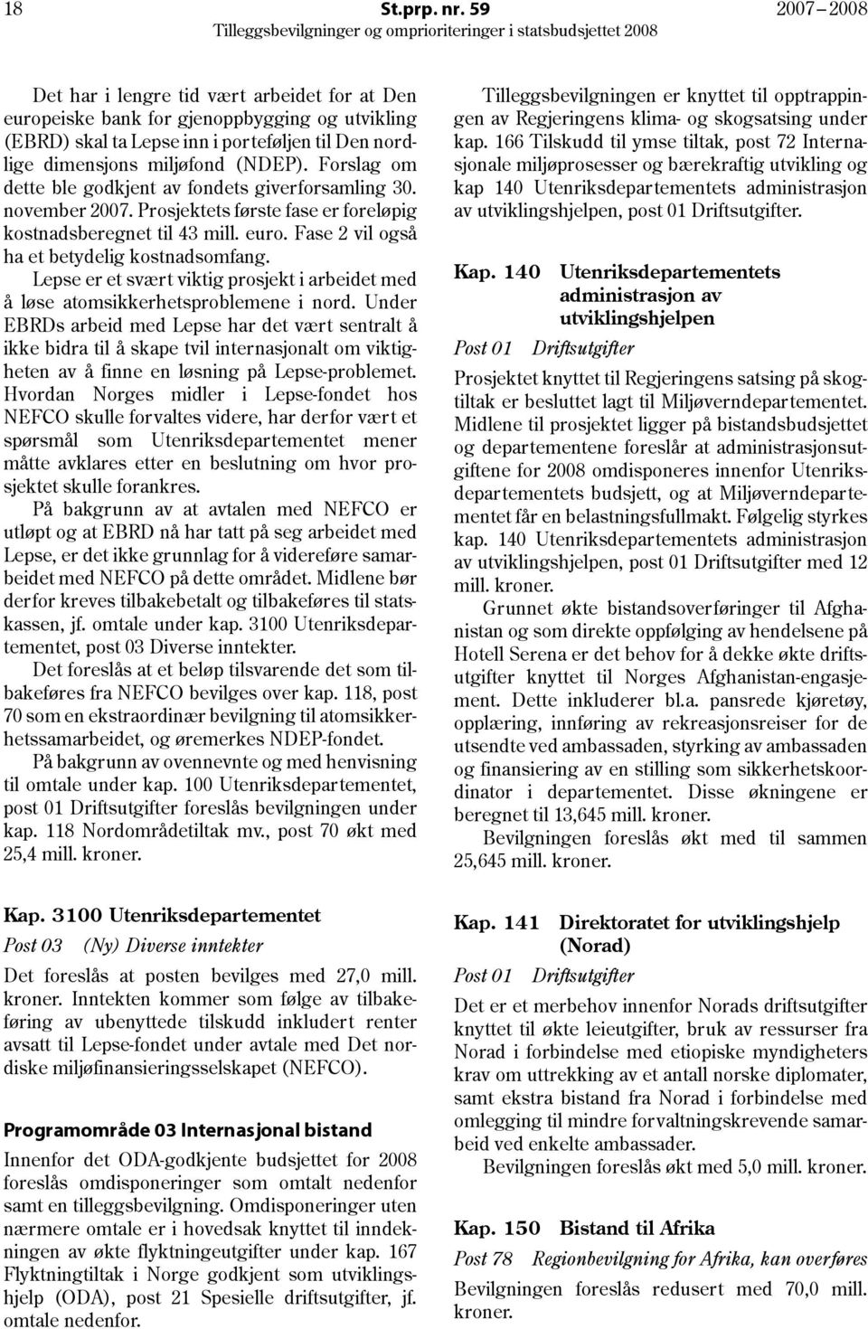 Forslag om dette ble godkjent av fondets giverforsamling 30. november 2007. Prosjektets første fase er foreløpig kostnadsberegnet til 43 mill. euro. Fase 2 vil også ha et betydelig kostnadsomfang.