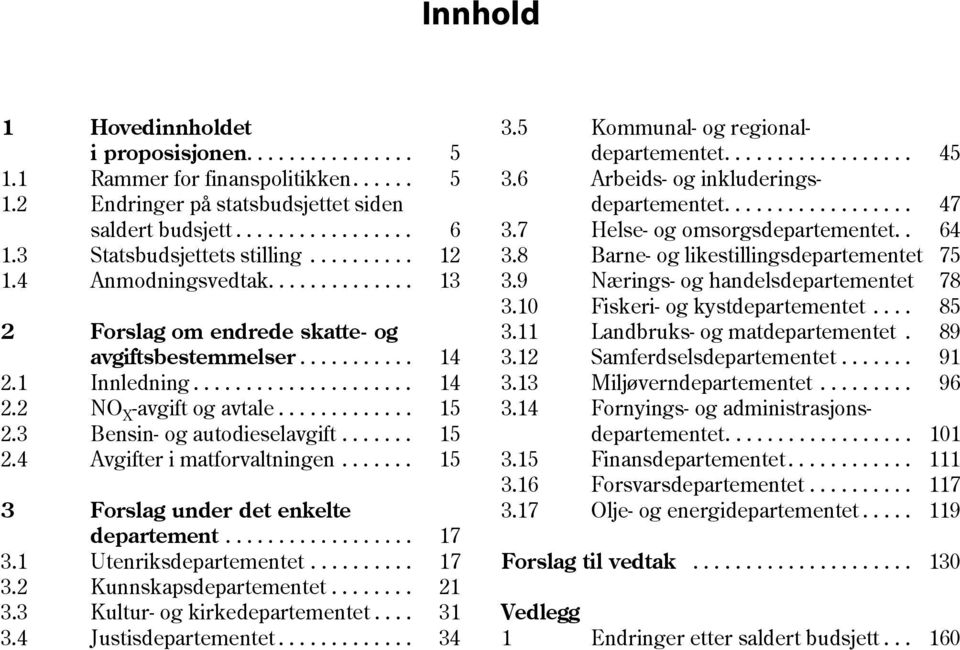 ............ 15 2.3 Bensin- og autodieselavgift....... 15 2.4 Avgifter i matforvaltningen....... 15 3 Forslag under det enkelte departement.................. 17 3.1 Utenriksdepartementet.......... 17 3.2 Kunnskapsdepartementet.