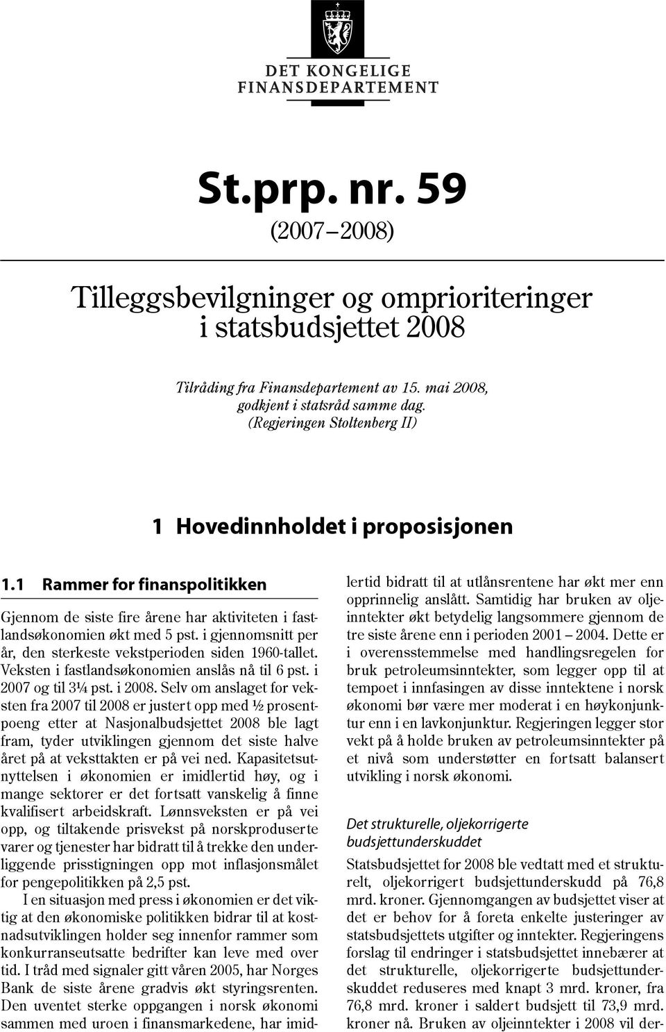 i gjennomsnitt per år, den sterkeste vekstperioden siden 1960-tallet. Veksten i fastlandsøkonomien anslås nå til 6 pst. i 2007 og til 3¼ pst. i 2008.