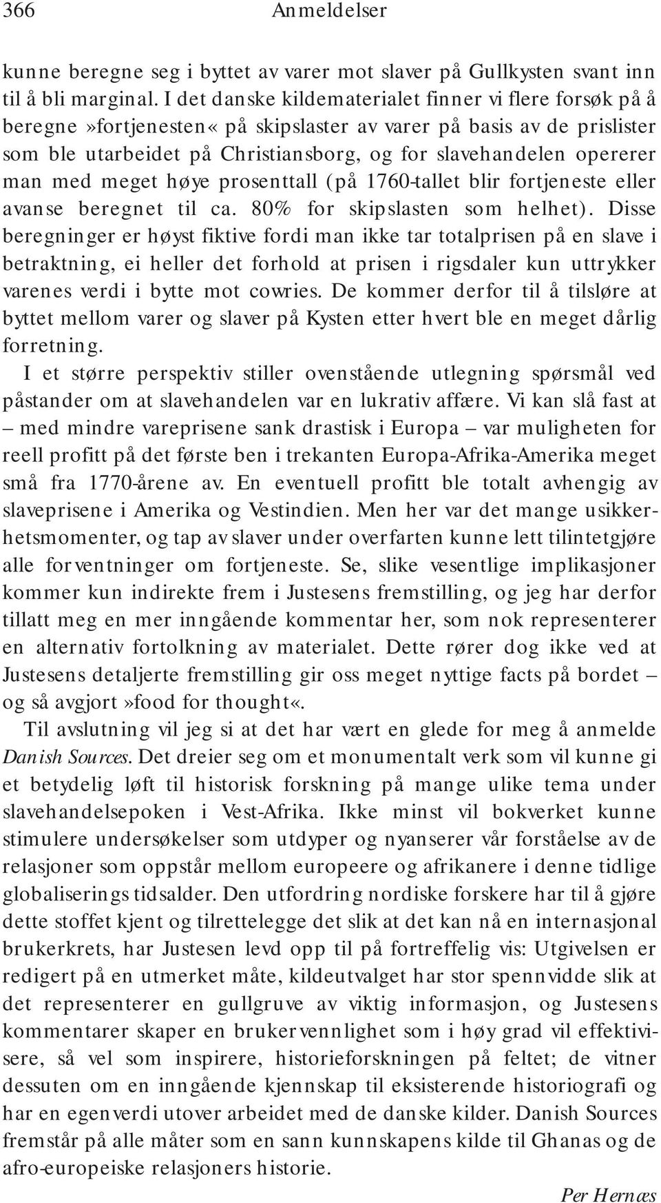 med meget høye prosenttall (på 1760-tallet blir fortjeneste eller avanse beregnet til ca. 80% for skipslasten som helhet).