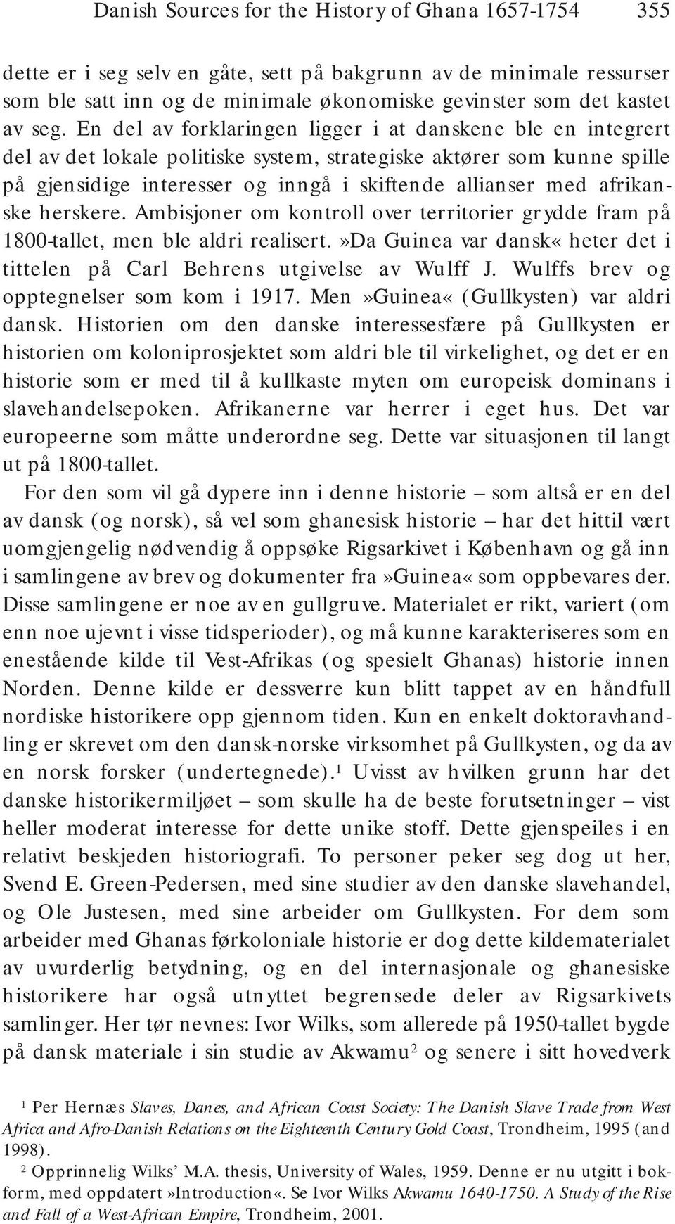 afrikanske herskere. Ambisjoner om kontroll over territorier grydde fram på 1800-tallet, men ble aldri realisert.»da Guinea var dansk«heter det i tittelen på Carl Behrens utgivelse av Wulff J.