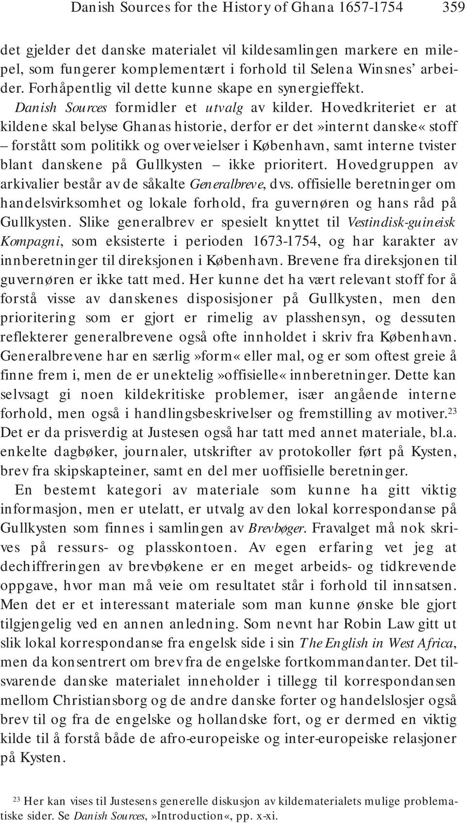 Hovedkriteriet er at kildene skal belyse Ghanas historie, derfor er det»internt danske«stoff forstått som politikk og overveielser i København, samt interne tvister blant danskene på Gullkysten ikke