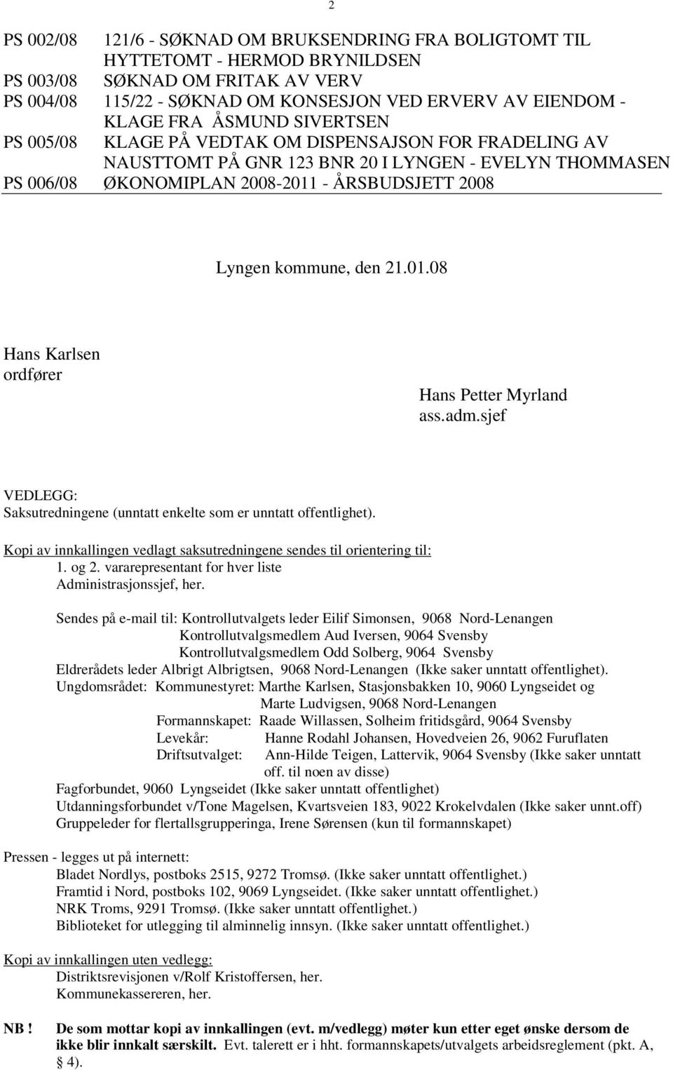 den 21.01.08 Hans Karlsen ordfører Hans Petter Myrland ass.adm.sjef VEDLEGG: Saksutredningene (unntatt enkelte som er unntatt offentlighet).