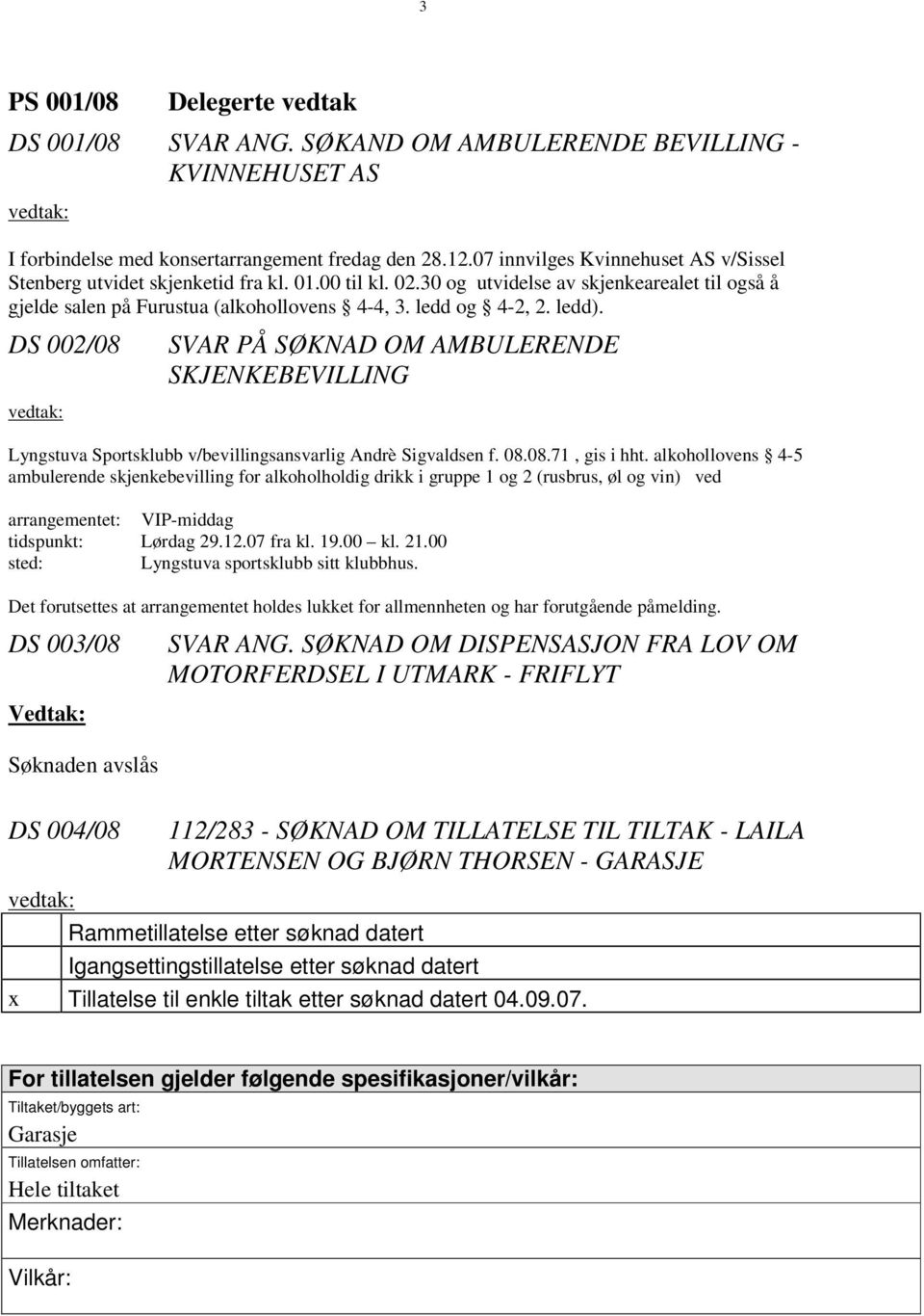 ledd). DS 002/08 vedtak: SVAR PÅ SØKNAD OM AMBULERENDE SKJENKEBEVILLING Lyngstuva Sportsklubb v/bevillingsansvarlig Andrè Sigvaldsen f. 08.08.71, gis i hht.