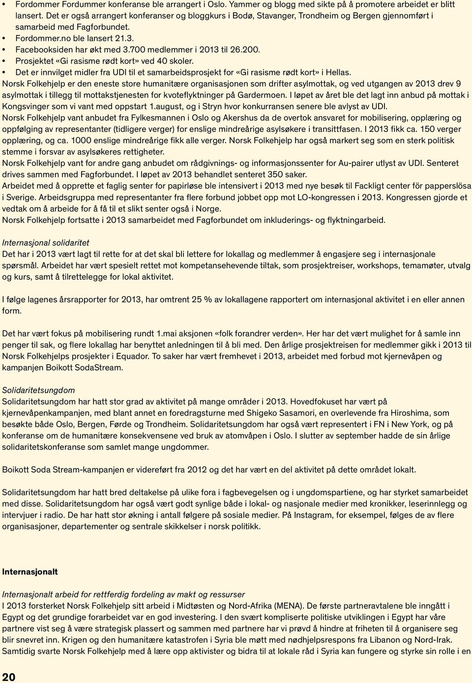 700 medlemmer i 2013 til 26.200. Prosjektet «Gi rasisme rødt kort» ved 40 skoler. Det er innvilget midler fra UDI til et samarbeidsprosjekt for «Gi rasisme rødt kort» i Hellas.