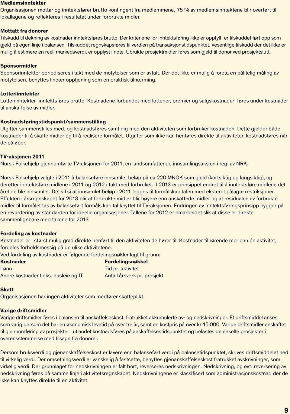 Tilskuddet regnskapsføres til verdien på transaksjonstidspunktet. Vesentlige tilskudd der det ikke er mulig å estimere en reell markedsverdi, er opplyst i note.