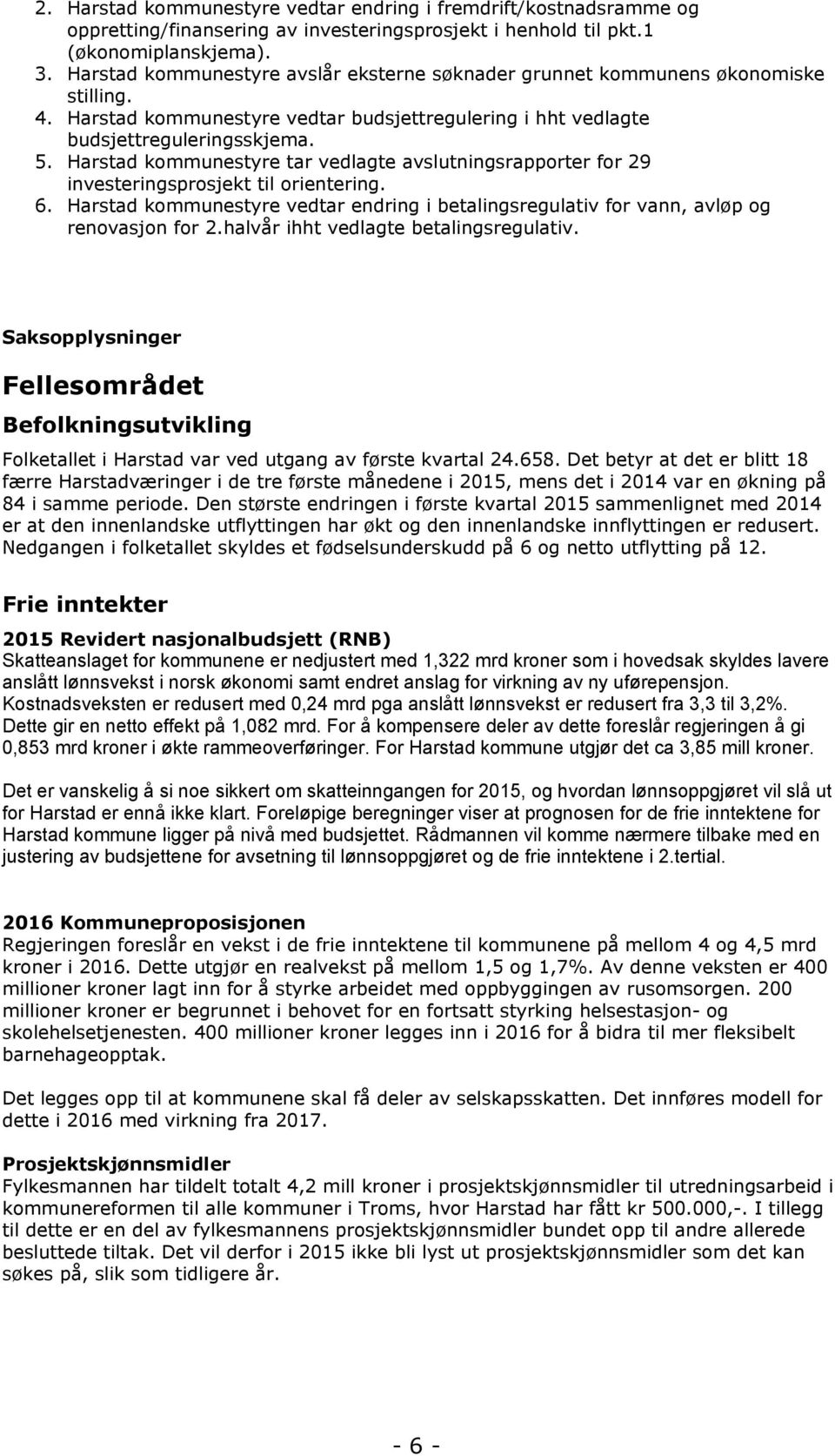 Harstad kommunestyre tar vedlagte avslutningsrapporter for 29 investeringsprosjekt til orientering. 6. Harstad kommunestyre vedtar endring i betalingsregulativ for vann, avløp og renovasjon for 2.