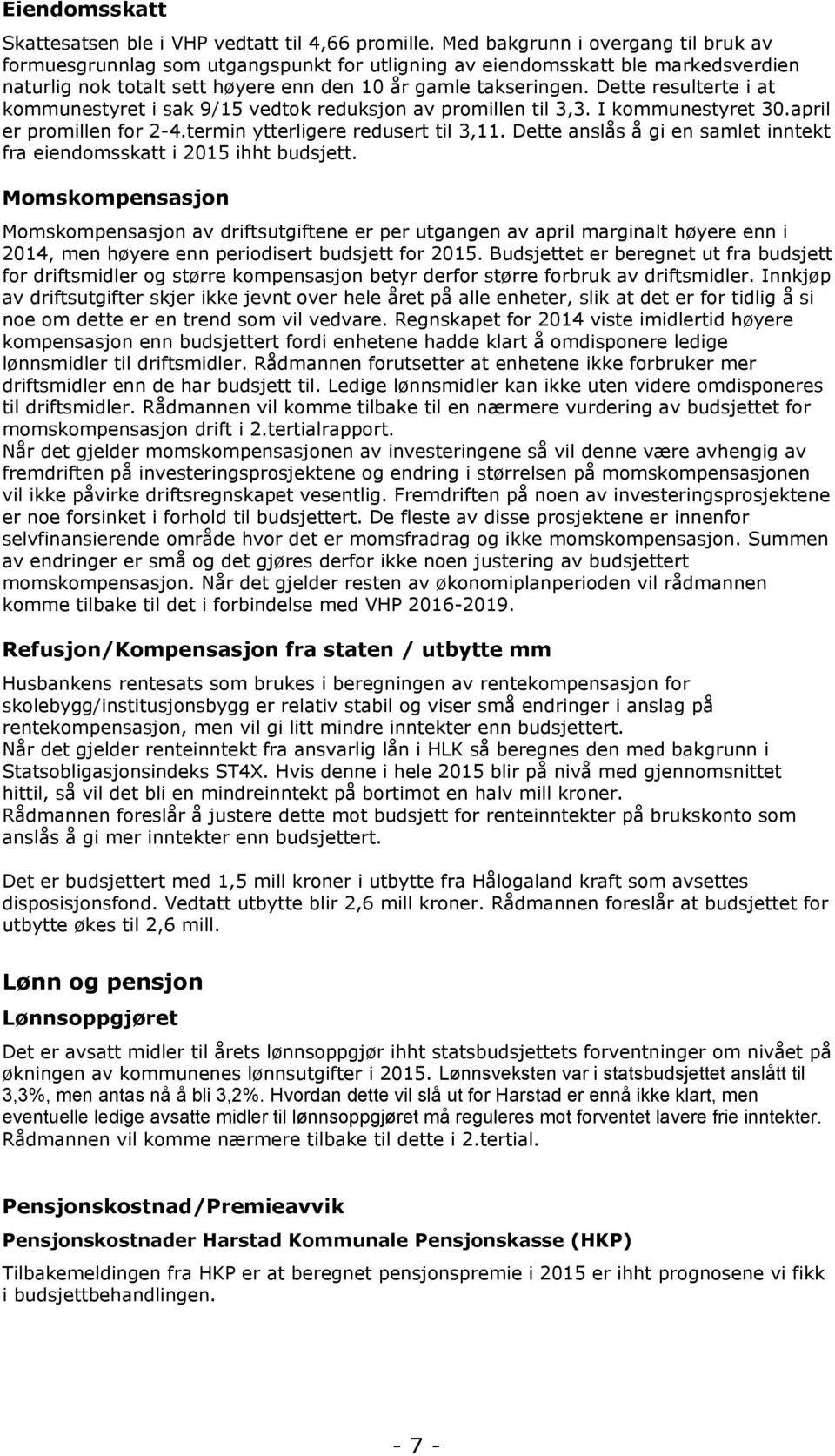 Dette resulterte i at kommunestyret i sak 9/15 vedtok reduksjon av promillen til 3,3. I kommunestyret 30.april er promillen for 2-4.termin ytterligere redusert til 3,11.