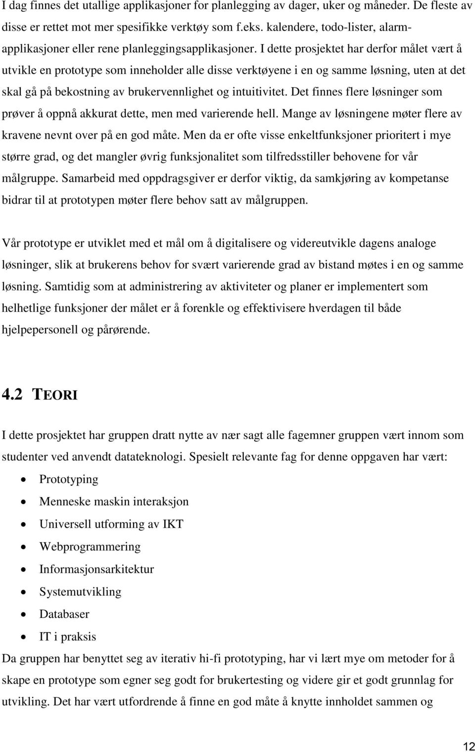 I dette prosjektet har derfor målet vært å utvikle en prototype som inneholder alle disse verktøyene i en og samme løsning, uten at det skal gå på bekostning av brukervennlighet og intuitivitet.