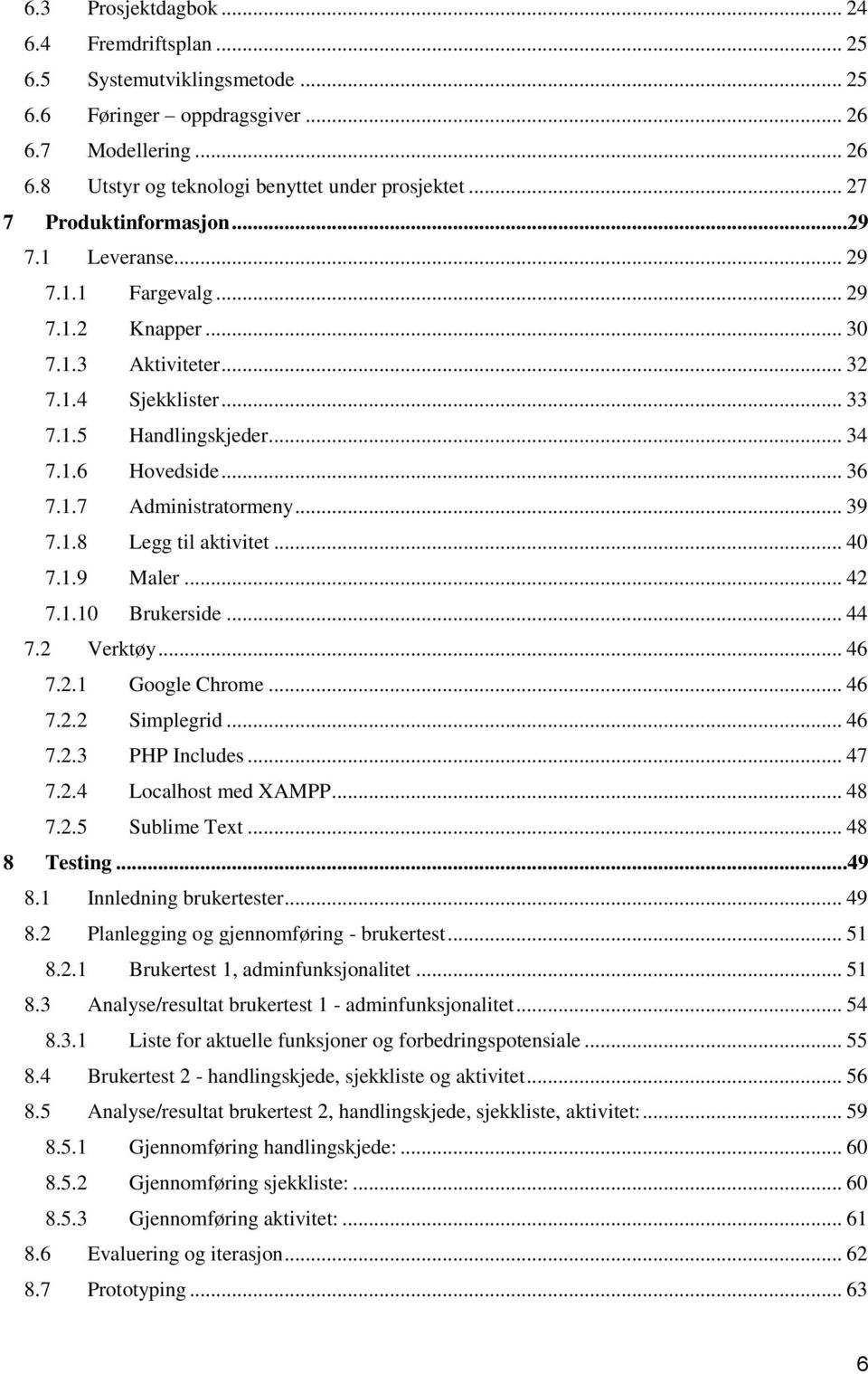 .. 39 7.1.8 Legg til aktivitet... 40 7.1.9 Maler... 42 7.1.10 Brukerside... 44 7.2 Verktøy... 46 7.2.1 Google Chrome... 46 7.2.2 Simplegrid... 46 7.2.3 PHP Includes... 47 7.2.4 Localhost med XAMPP.