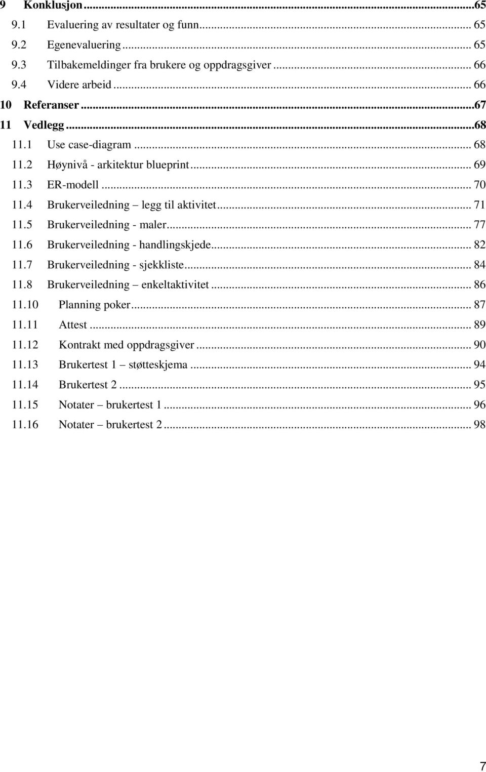 5 Brukerveiledning - maler... 77 11.6 Brukerveiledning - handlingskjede... 82 11.7 Brukerveiledning - sjekkliste... 84 11.8 Brukerveiledning enkeltaktivitet... 86 11.