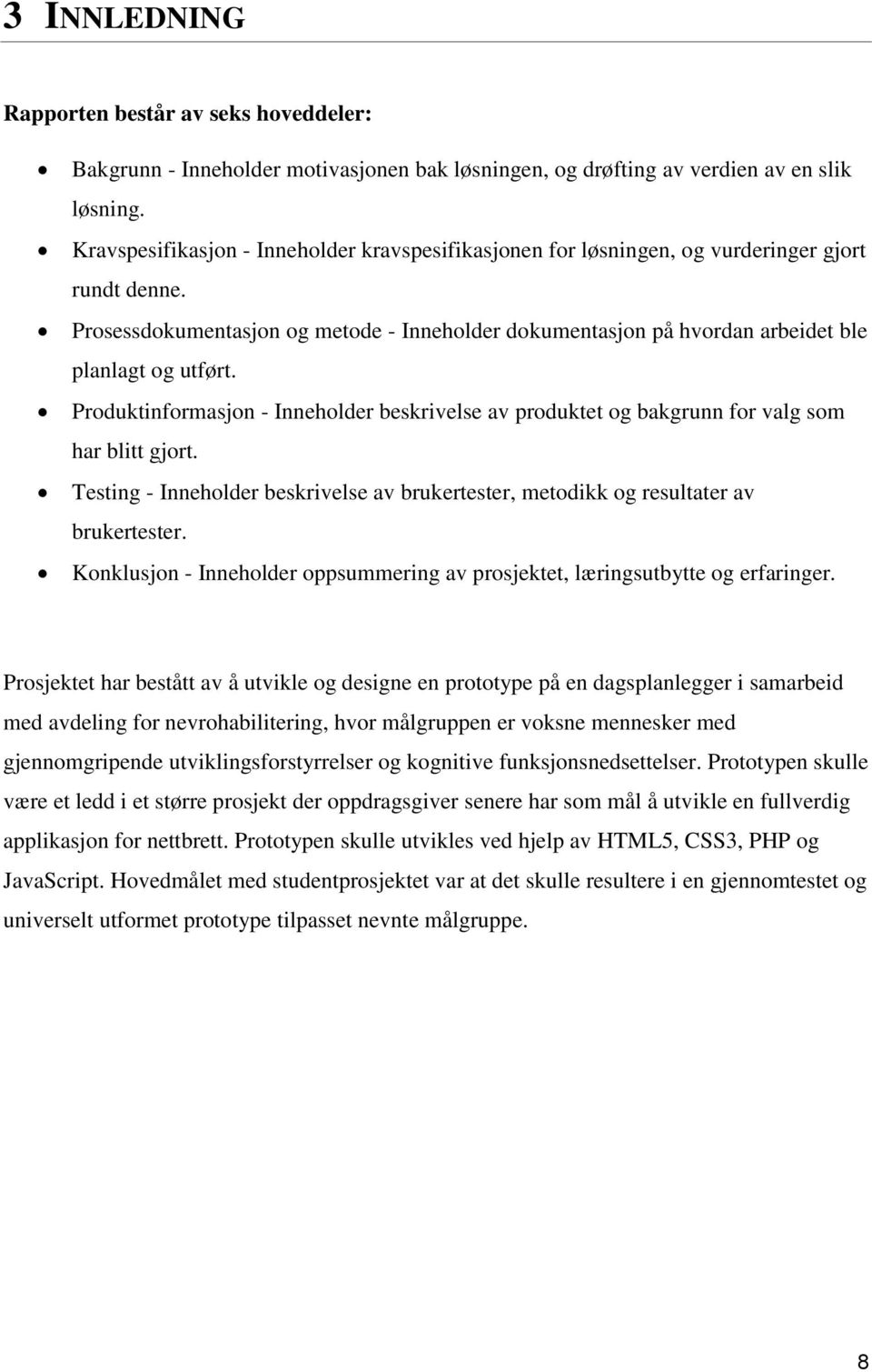 Prosessdokumentasjon og metode - Inneholder dokumentasjon på hvordan arbeidet ble planlagt og utført. Produktinformasjon - Inneholder beskrivelse av produktet og bakgrunn for valg som har blitt gjort.