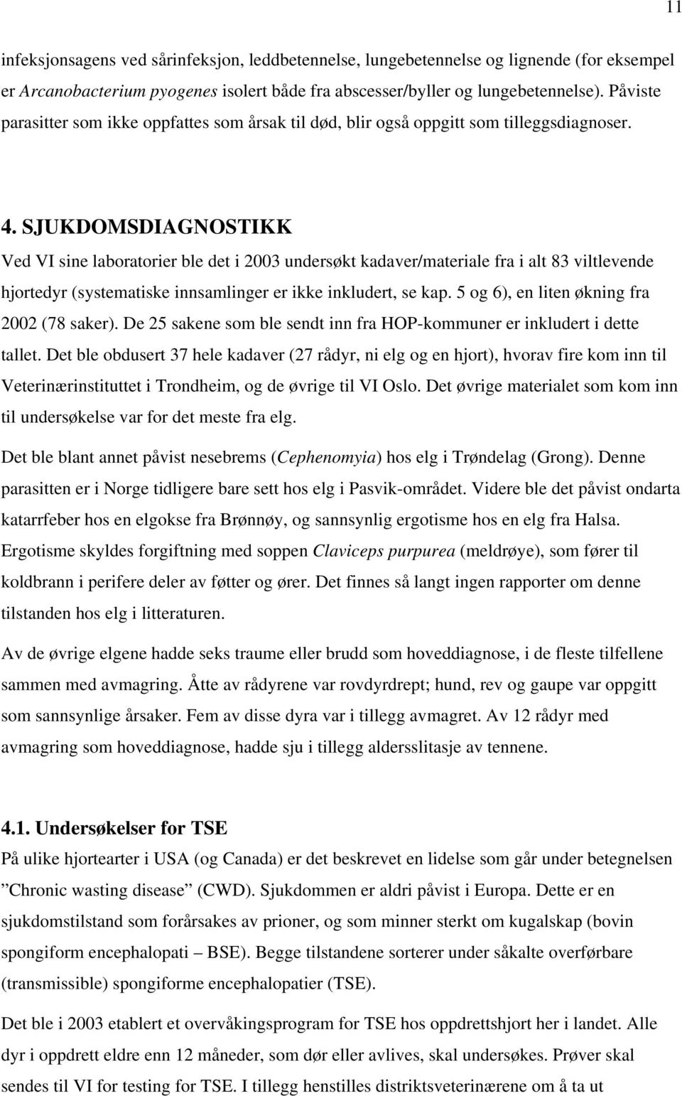 SJUKDOMSDIAGNOSTIKK Ved VI sine laboratorier ble det i 2003 undersøkt kadaver/materiale fra i alt 83 viltlevende hjortedyr (systematiske innsamlinger er ikke inkludert, se kap.